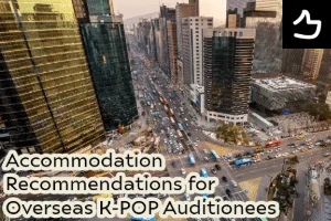 Accommodation Recommendations for Overseas K-POP Auditionees